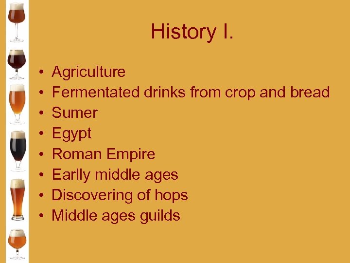 History I. • • Agriculture Fermentated drinks from crop and bread Sumer Egypt Roman