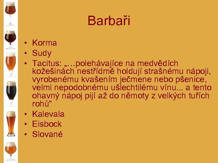 Barbaři • Korma • Sudy • Tacitus: „…polehávajíce na medvědích kožešinách nestřídmě holdují strašnému
