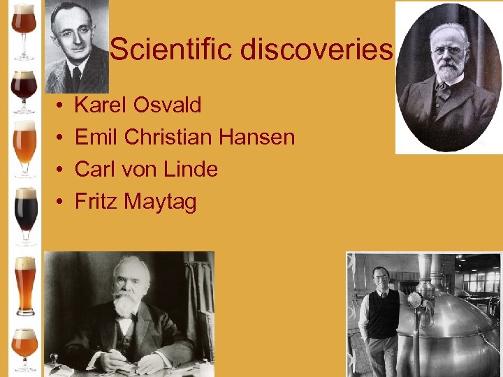 Scientific discoveries • • Karel Osvald Emil Christian Hansen Carl von Linde Fritz Maytag