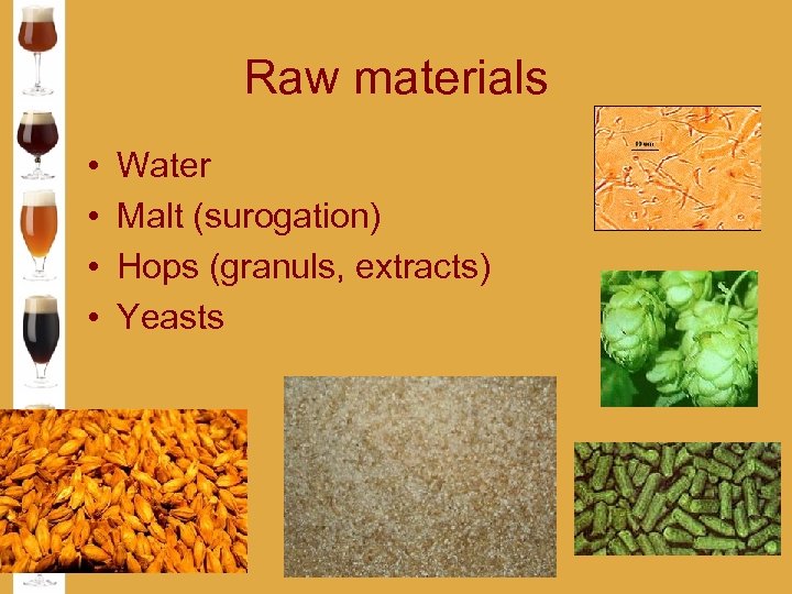 Raw materials • • Water Malt (surogation) Hops (granuls, extracts) Yeasts 