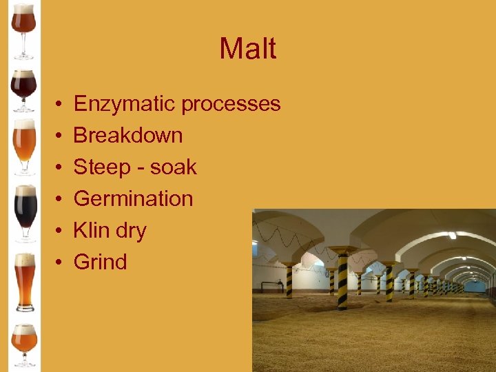 Malt • • • Enzymatic processes Breakdown Steep - soak Germination Klin dry Grind
