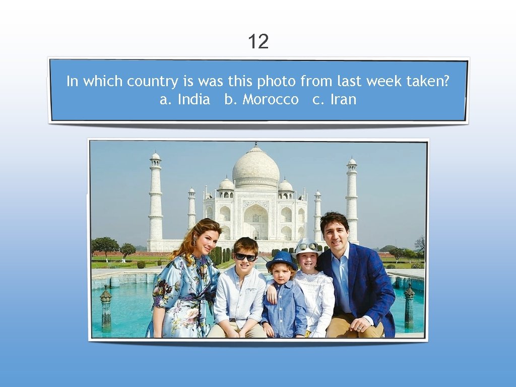 12 In which country is was this photo from last week taken? a. India