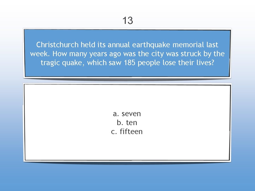 13 Christchurch held its annual earthquake memorial last week. How many years ago was