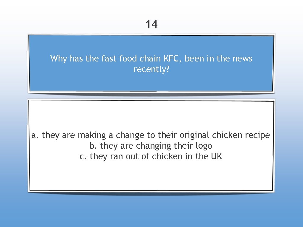 14 Why has the fast food chain KFC, been in the news recently? a.