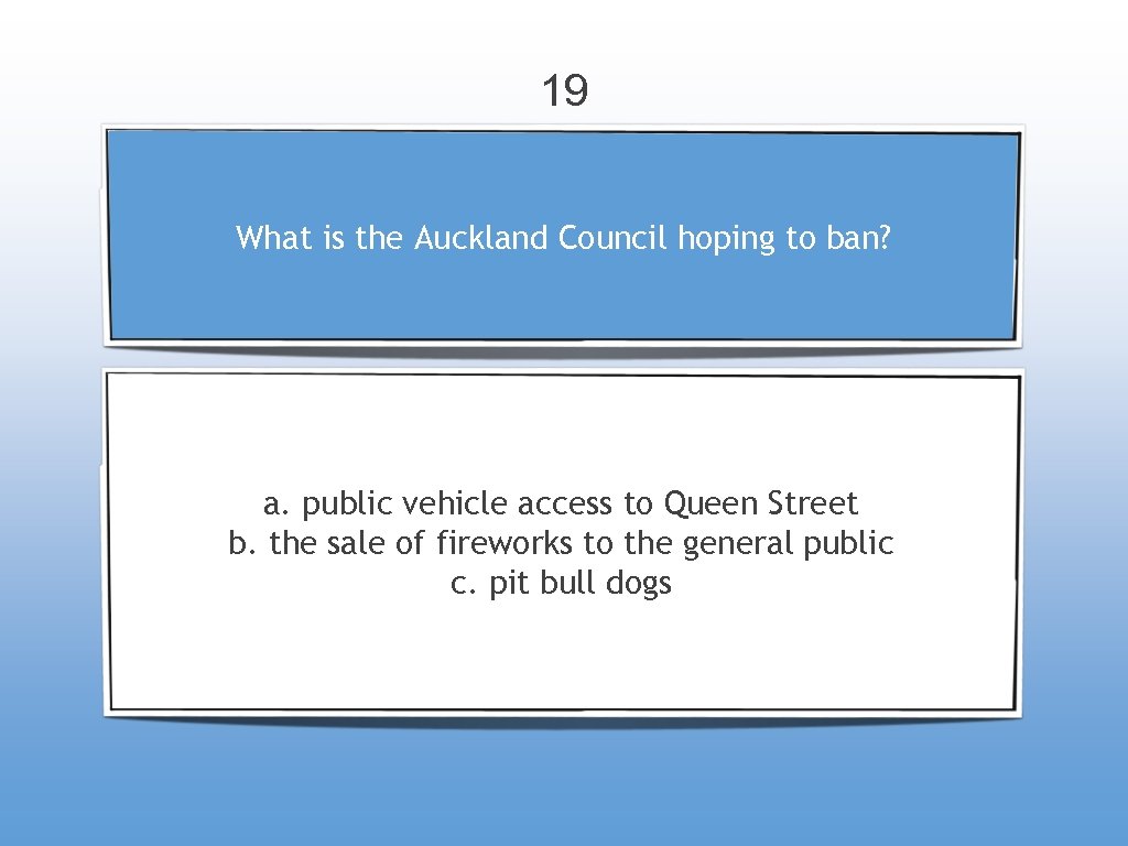 19 What is the Auckland Council hoping to ban? a. public vehicle access to