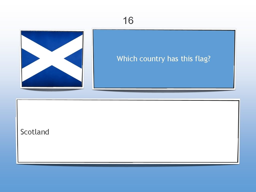 16 Which country has this flag? Scotland 