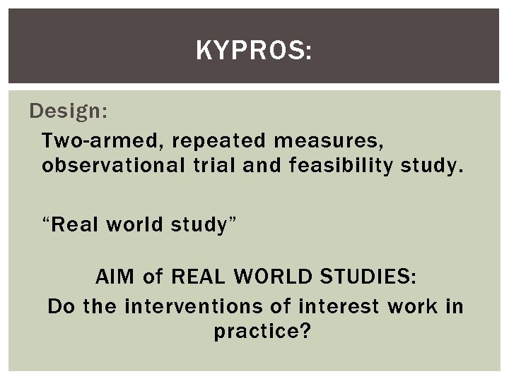 KYPROS: Design: Two-armed, repeated measures, observational trial and feasibility study. “Real world study” AIM