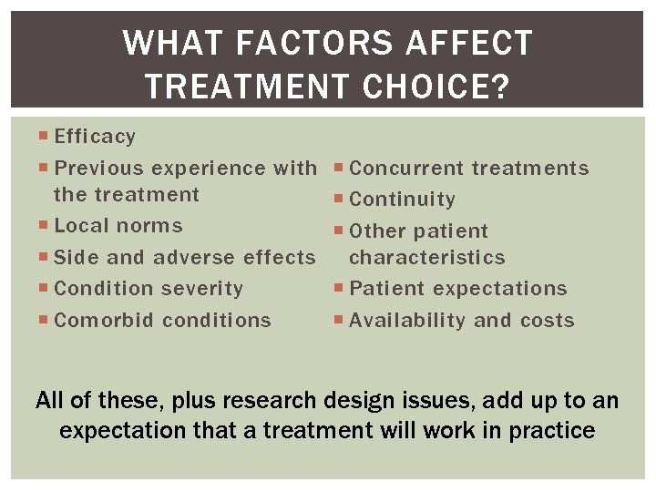 WHAT FACTORS AFFECT TREATMENT CHOICE? Efficacy Previous experience with the treatment Local norms Side