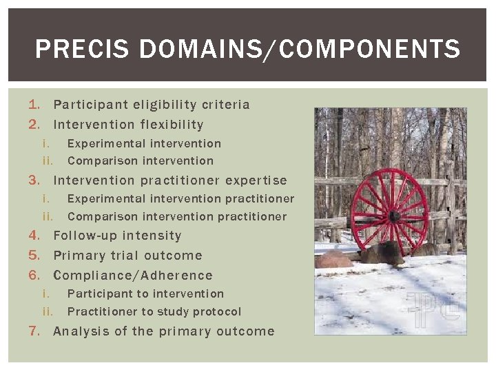 PRECIS DOMAINS/COMPONENTS 1. Participant eligibility criteria 2. Intervention flexibility i. ii. Experimental intervention Comparison