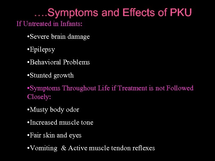 …. Symptoms and Effects of PKU If Untreated in Infants: • Severe brain damage