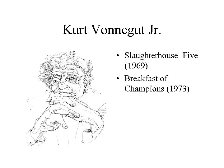 Kurt Vonnegut Jr. • Slaughterhouse–Five (1969) • Breakfast of Champions (1973) 