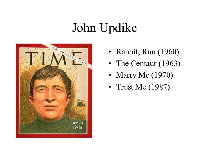 John Updike • • Rabbit, Run (1960) The Centaur (1963) Marry Me (1970) Trust