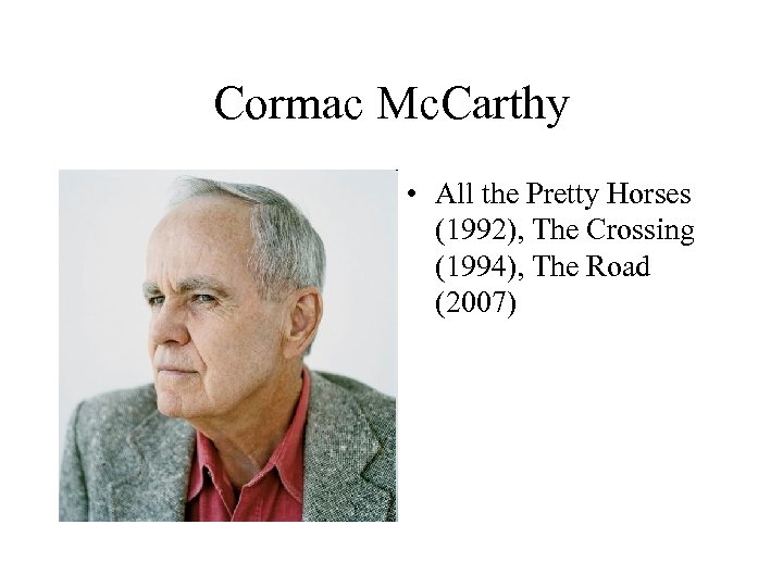 Cormac Mc. Carthy • All the Pretty Horses (1992), The Crossing (1994), The Road