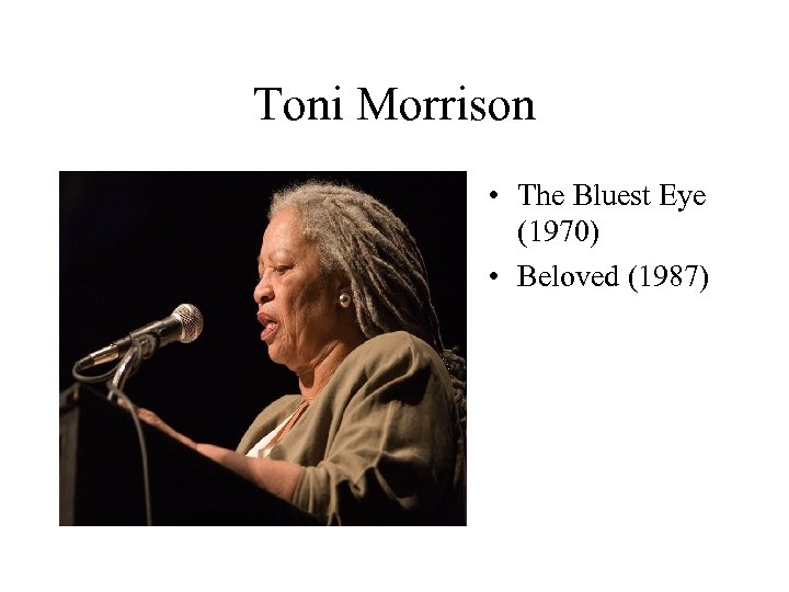 Toni Morrison • The Bluest Eye (1970) • Beloved (1987) 