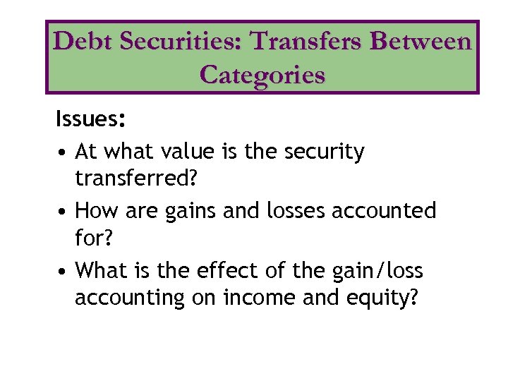 Debt Securities: Transfers Between Categories Issues: • At what value is the security transferred?