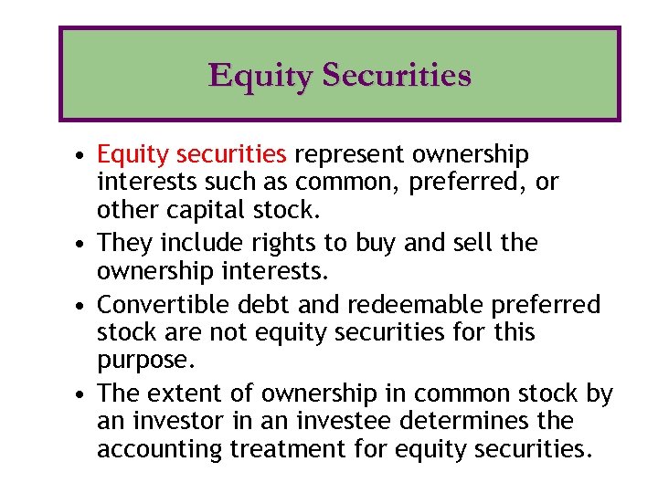 Equity Securities • Equity securities represent ownership interests such as common, preferred, or other