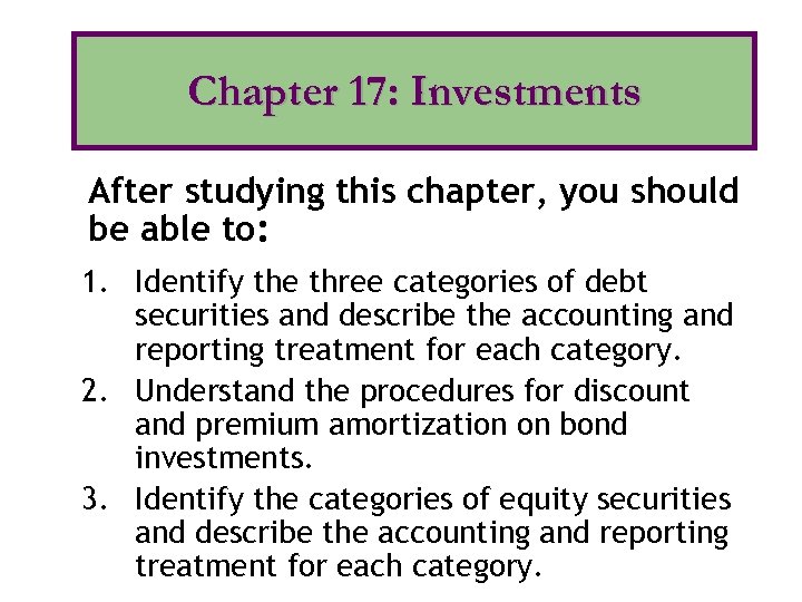 Chapter 17: Investments After studying this chapter, you should be able to: 1. Identify