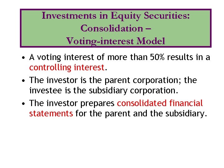 Investments in Equity Securities: Consolidation – Voting-interest Model • A voting interest of more