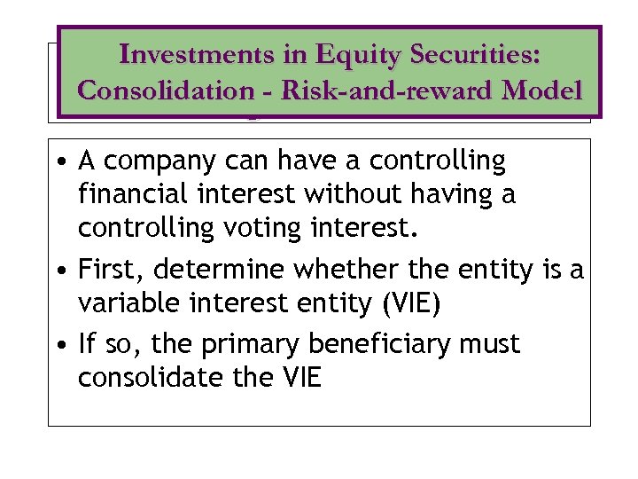 Investments in Equity Securities: Consolidation - Risk-and-reward Model Voting-interest Model • A company can