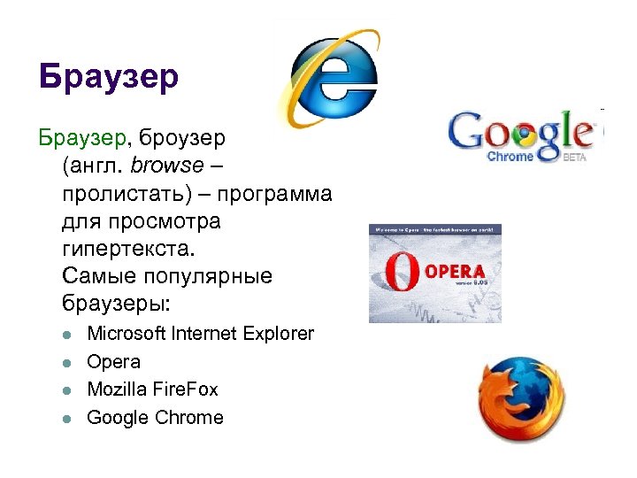 Браузер, броузер (англ. browse – пролистать) – программа для просмотра гипертекста. Самые популярные браузеры: