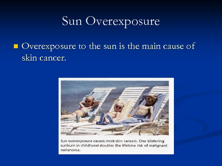 Sun Overexposure to the sun is the main cause of skin cancer. 
