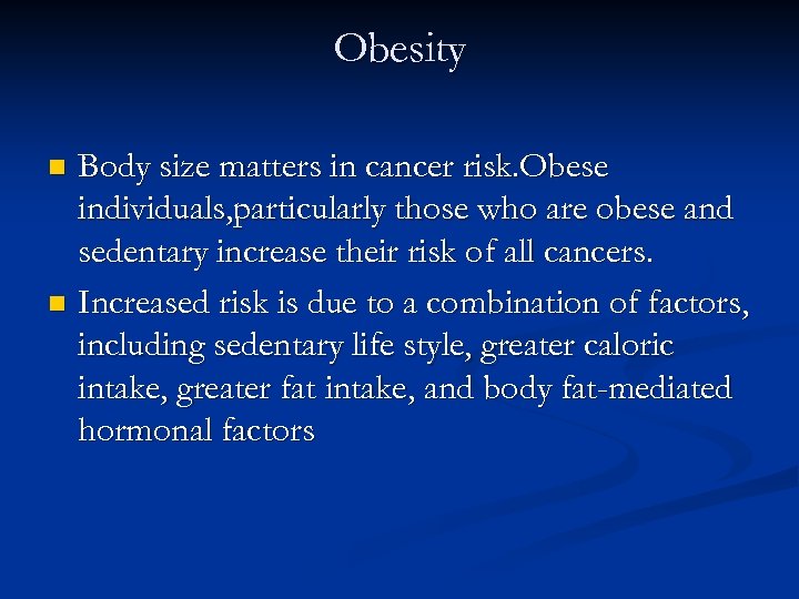 Obesity Body size matters in cancer risk. Obese individuals, particularly those who are obese