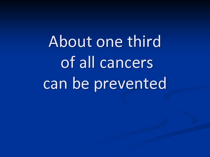 About one third of all cancers can be prevented 