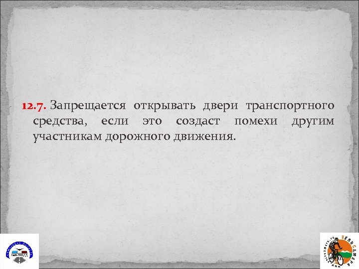12. 7. Запрещается открывать двери транспортного средства, если это создаст помехи другим участникам дорожного