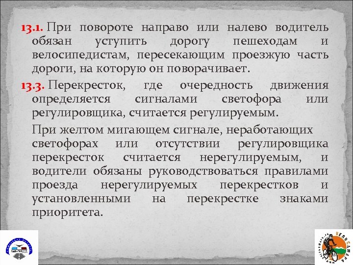13. 1. При повороте направо или налево водитель обязан уступить дорогу пешеходам и велосипедистам,