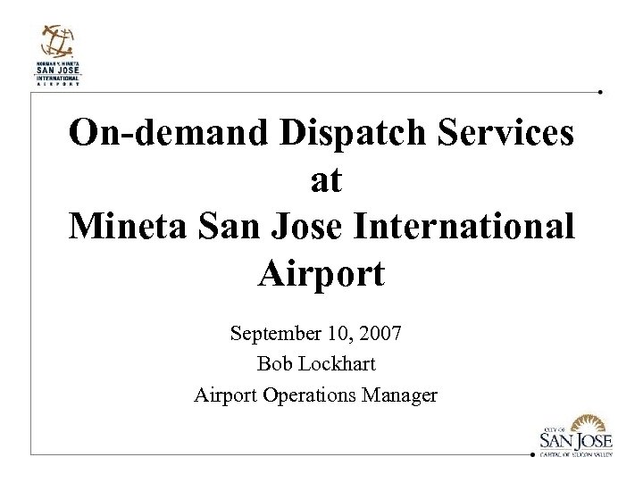 On-demand Dispatch Services at Mineta San Jose International Airport September 10, 2007 Bob Lockhart