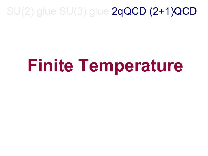 SU(2) glue SU(3) glue 2 q. QCD (2+1)QCD Finite Temperature 