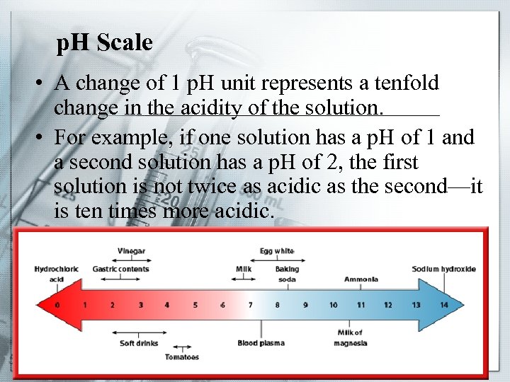 p. H Scale • A change of 1 p. H unit represents a tenfold