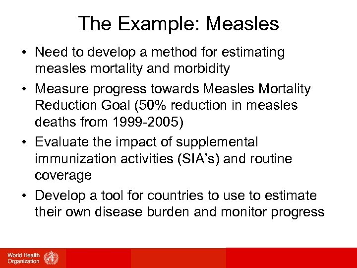 The Example: Measles • Need to develop a method for estimating measles mortality and