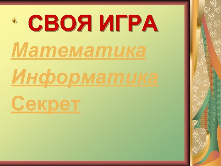 СВОЯ ИГРА Математика Информатика Секрет 