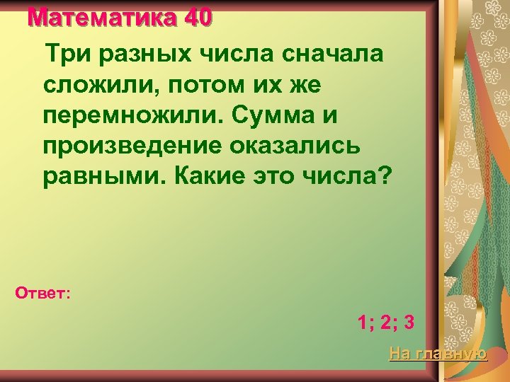 Математика 40 Три разных числа сначала сложили, потом их же перемножили. Сумма и произведение