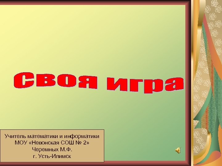 Учитель математики и информатики МОУ «Невонская СОШ № 2» Черемных М. Ф. г. Усть-Илимск
