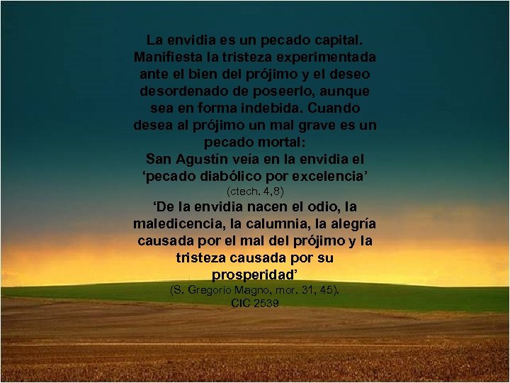 La envidia es un pecado capital. Manifiesta la tristeza experimentada ante el bien del