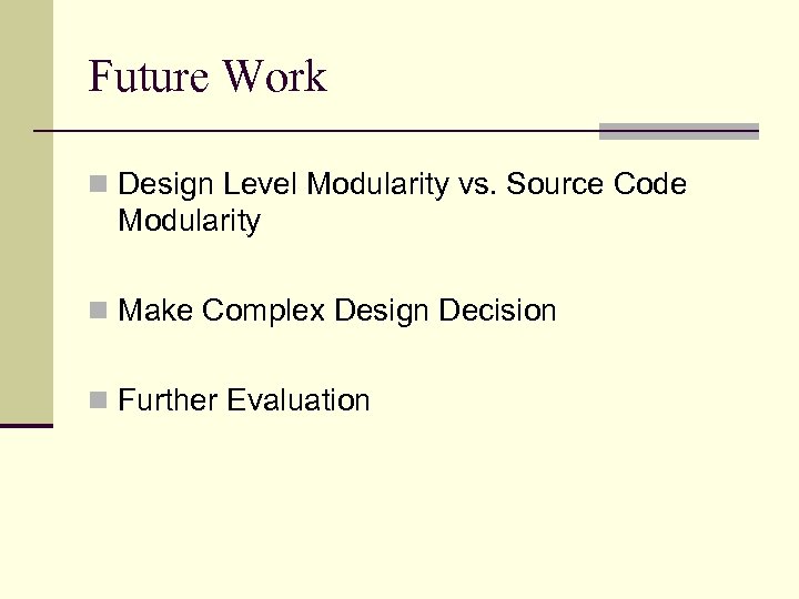 Future Work n Design Level Modularity vs. Source Code Modularity n Make Complex Design