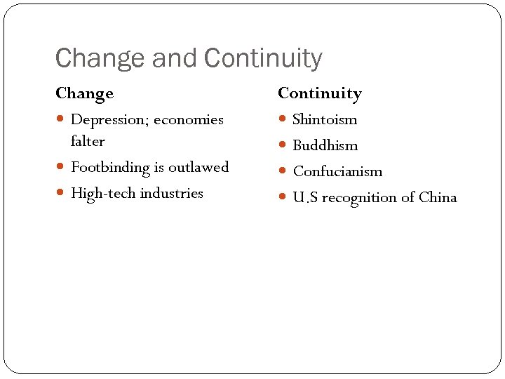 Change and Continuity Change Depression; economies falter Footbinding is outlawed High-tech industries Continuity Shintoism