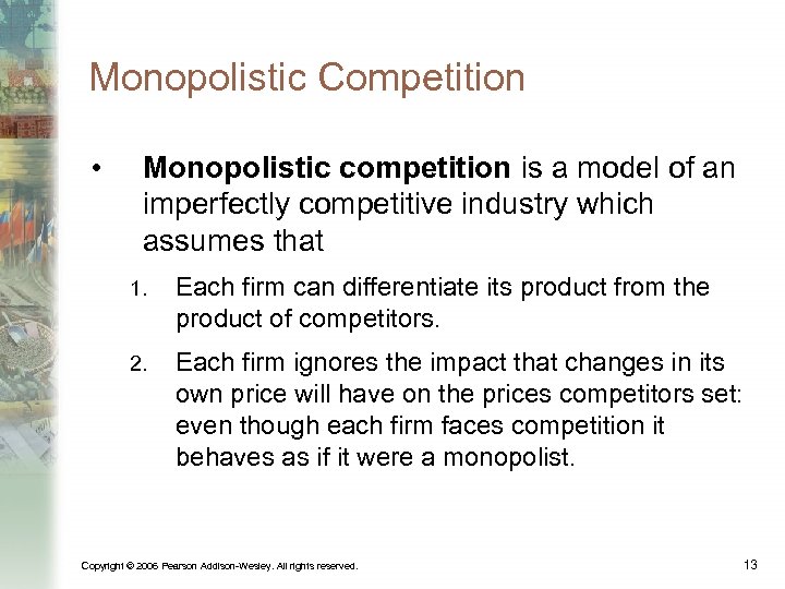 Monopolistic Competition • Monopolistic competition is a model of an imperfectly competitive industry which