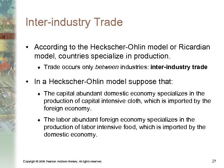 Inter-industry Trade • According to the Heckscher-Ohlin model or Ricardian model, countries specialize in