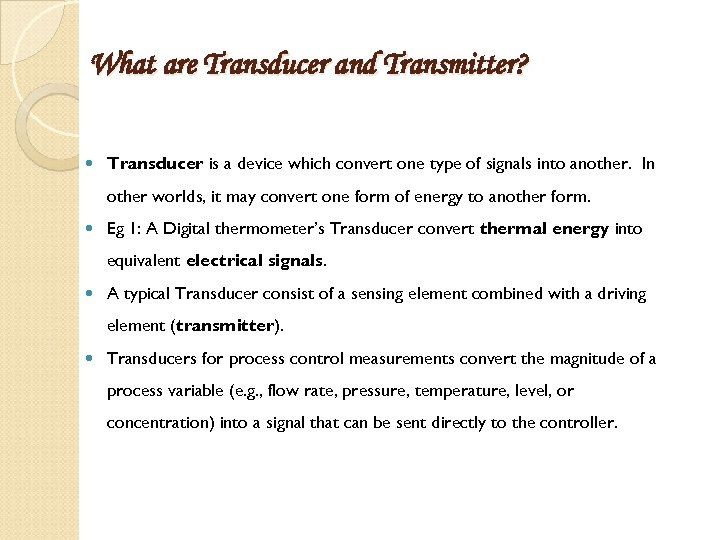 What are Transducer and Transmitter? Transducer is a device which convert one type of