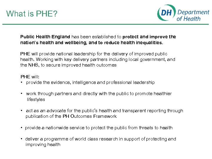What is PHE? Public Health England has been established to protect and improve the