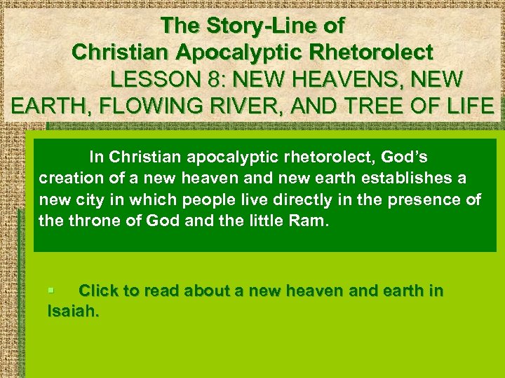 The Story-Line of Christian Apocalyptic Rhetorolect LESSON 8: NEW HEAVENS, NEW EARTH, FLOWING RIVER,