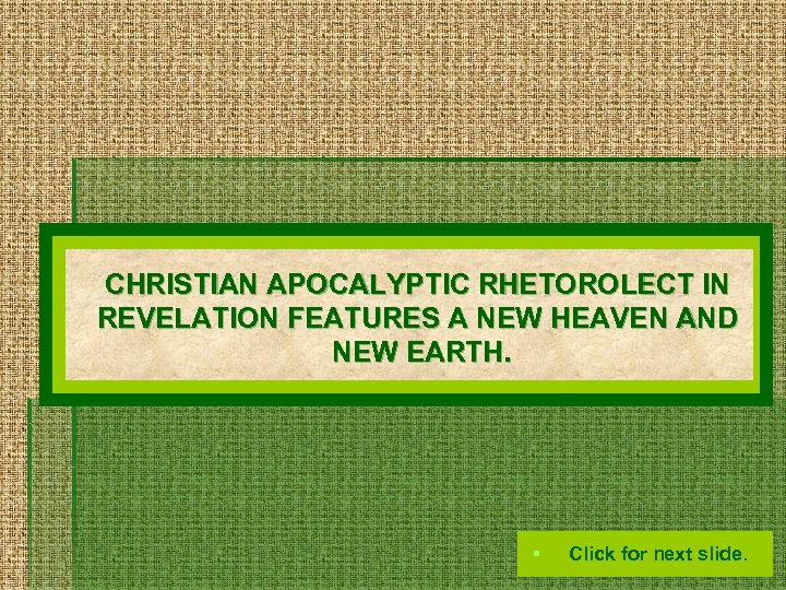 CHRISTIAN APOCALYPTIC RHETOROLECT IN REVELATION FEATURES A NEW HEAVEN AND NEW EARTH. § Click