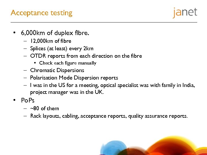 Acceptance testing • 6, 000 km of duplex fibre. – 12, 000 km of