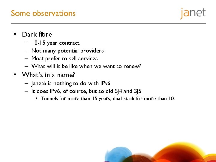 Some observations • Dark fibre – – 10 -15 year contract Not many potential