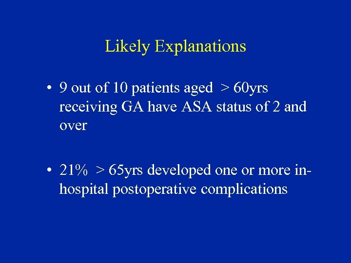 Likely Explanations • 9 out of 10 patients aged > 60 yrs receiving GA