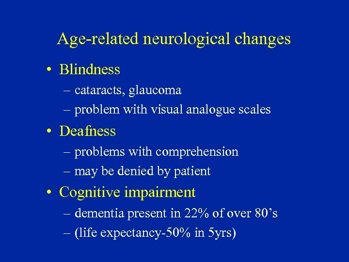 Age-related neurological changes • Blindness – cataracts, glaucoma – problem with visual analogue scales