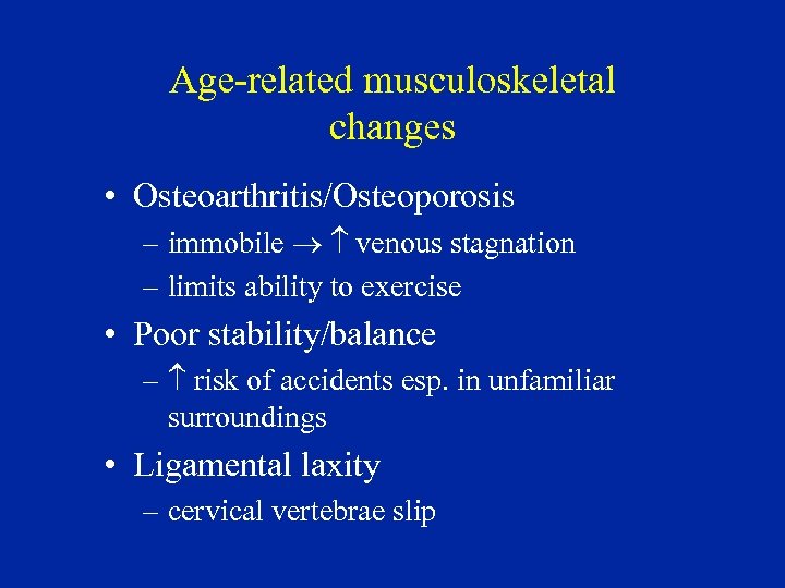 Age-related musculoskeletal changes • Osteoarthritis/Osteoporosis – immobile venous stagnation – limits ability to exercise